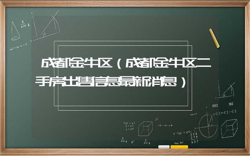 成都金牛区（成都金牛区二手房出售信息最新消息）