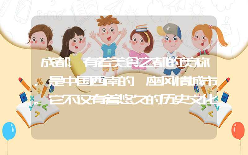 成都，有着美食之都的美称，是中国西南的一座风情城市。它不仅有着悠久的历史文化，还拥有许多自然美景。这里介绍成都一日游最佳景点，带您领略成都之美。