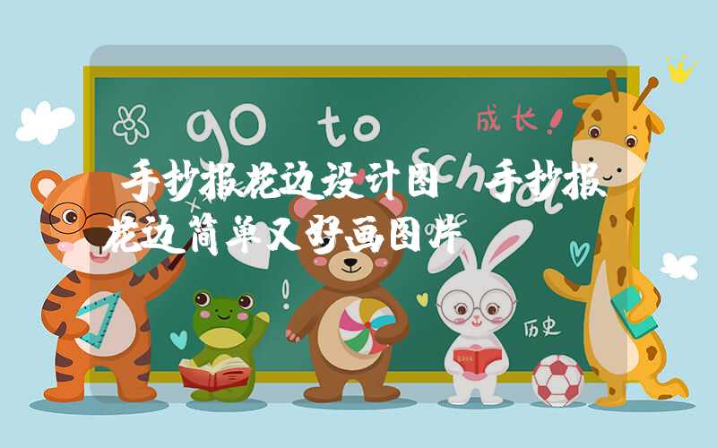 手抄报花边设计图(手抄报花边简单又好画图片)