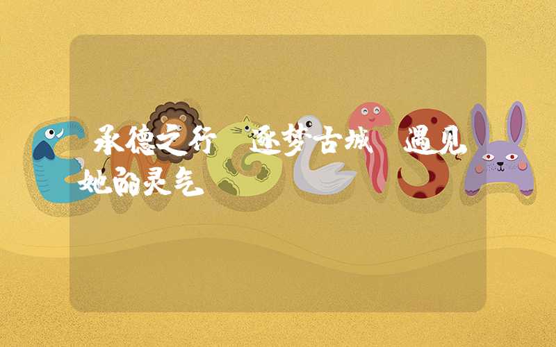 承德之行：逐梦古城，遇见她的灵气