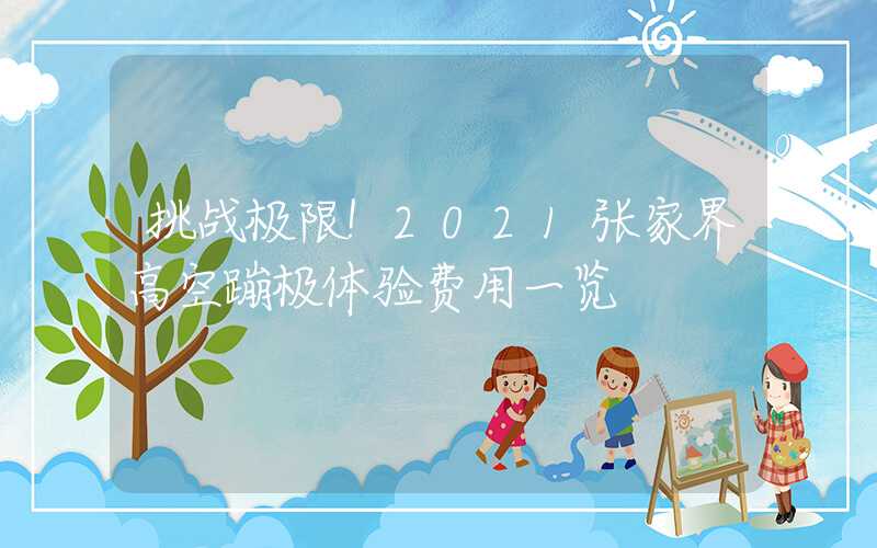 挑战极限！2021张家界高空蹦极体验费用一览