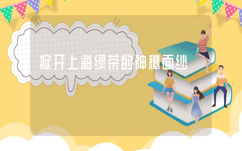 掀开上海绿茶的神秘面纱