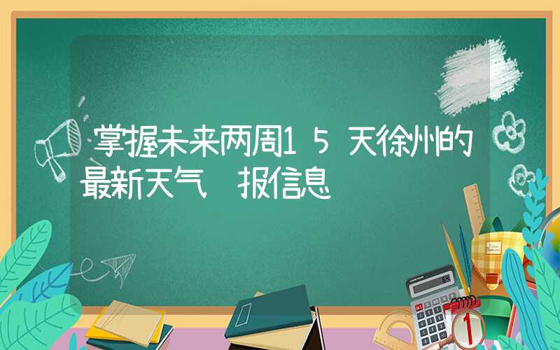 掌握未来两周15天徐州的最新天气预报信息