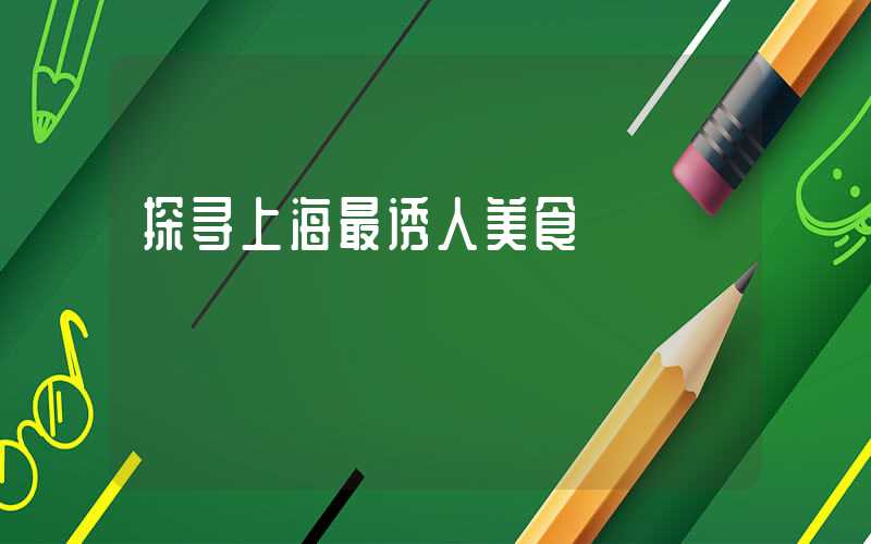 探寻上海最诱人美食