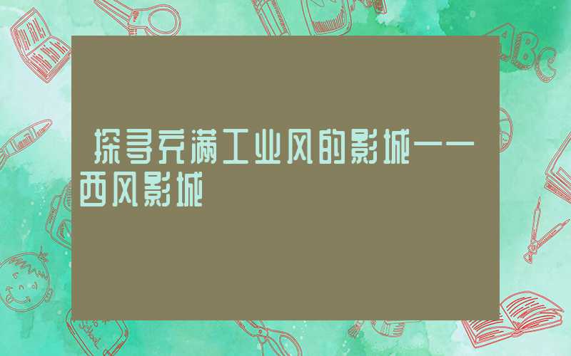 探寻充满工业风的影城——西风影城