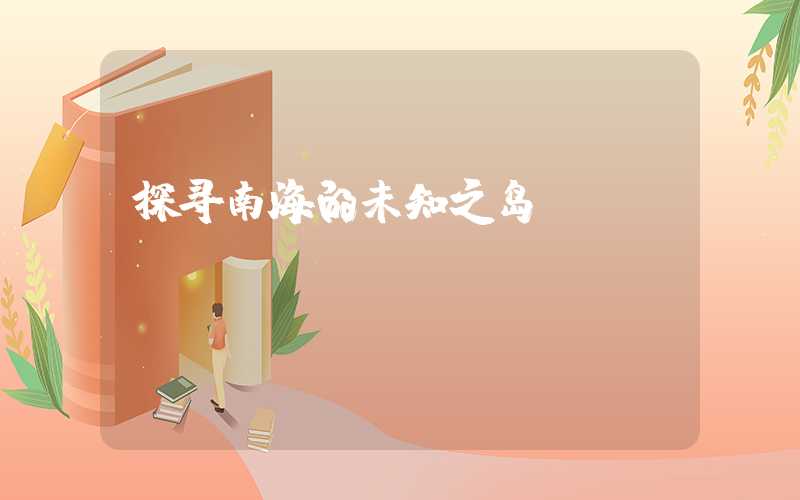 探寻南海的未知之岛