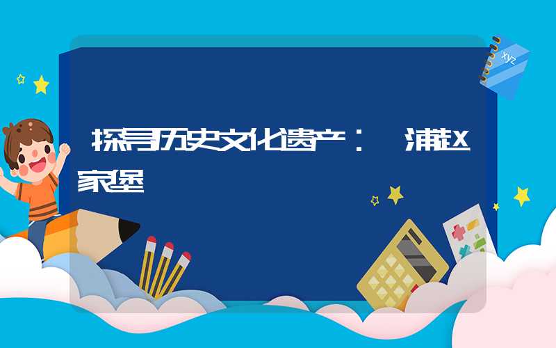 探寻历史文化遗产:漳浦赵家堡