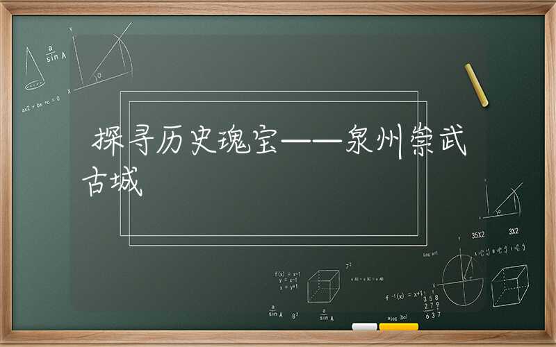 探寻历史瑰宝——泉州崇武古城