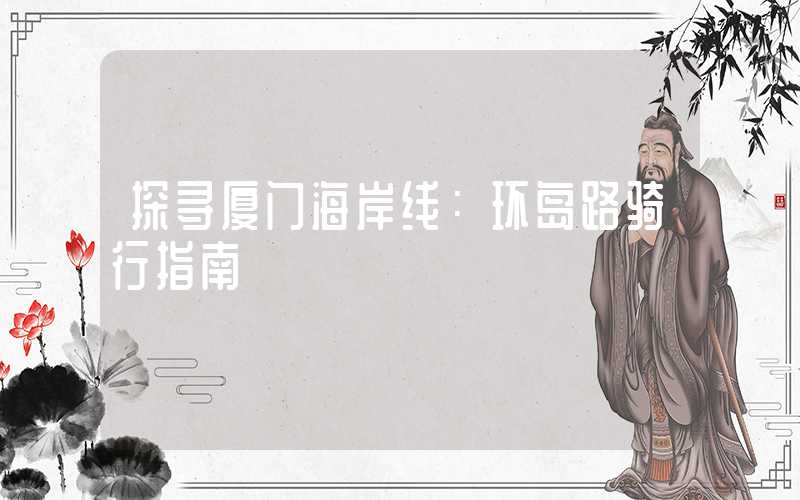 探寻厦门海岸线：环岛路骑行指南