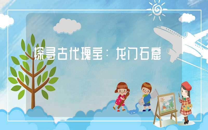 探寻古代瑰宝:龙门石窟