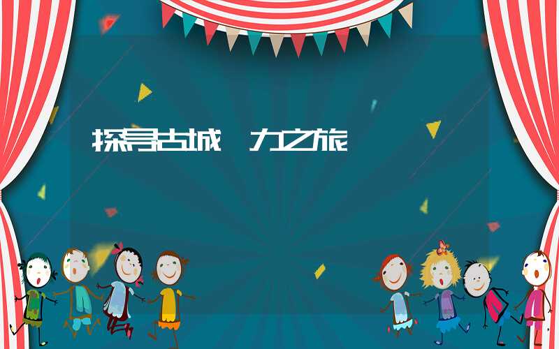 探寻古城魅力之旅