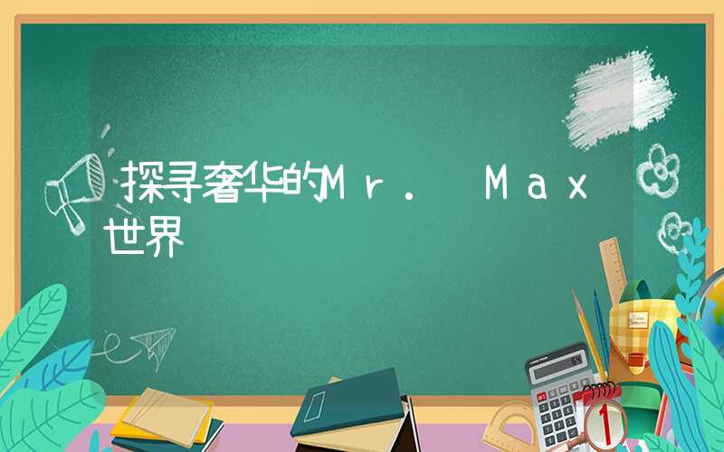 探寻奢华的Mr. Max世界