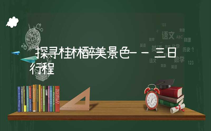 探寻桂林醉美景色——三日行程