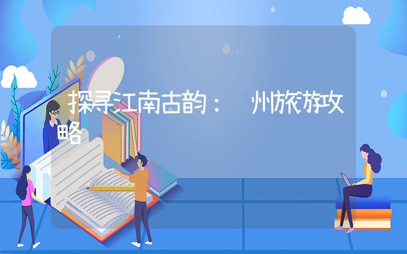 探寻江南古韵：赣州旅游攻略