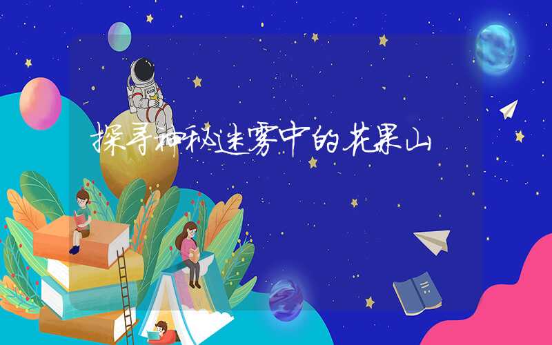 探寻神秘迷雾中的花果山