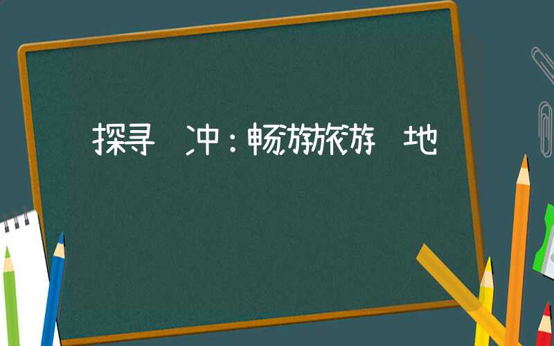 探寻腾冲:畅游旅游胜地