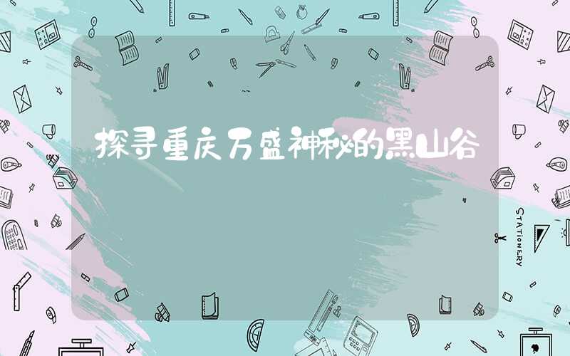 探寻重庆万盛神秘的黑山谷