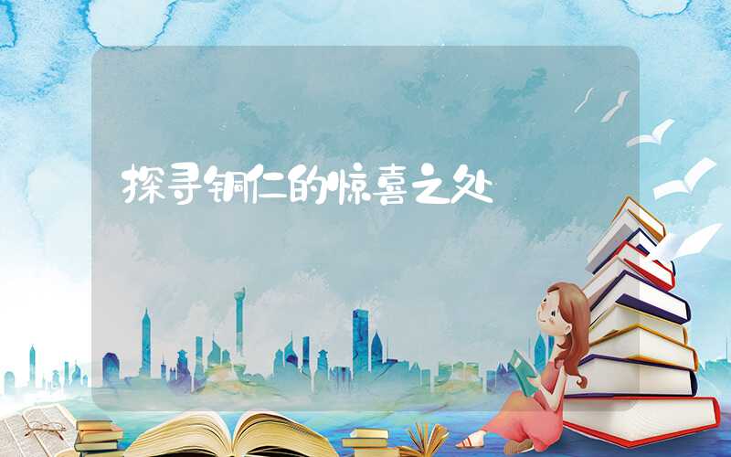 探寻铜仁的惊喜之处
