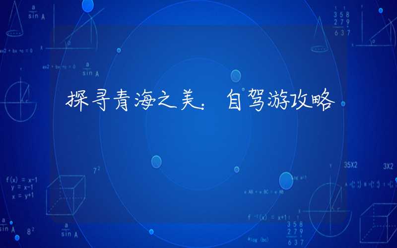 探寻青海之美:自驾游攻略