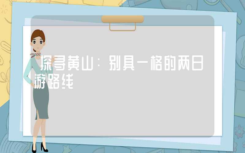 探寻黄山:别具一格的两日游路线