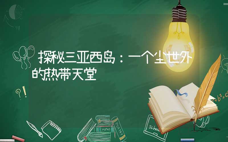 探秘三亚西岛：一个尘世外的热带天堂
