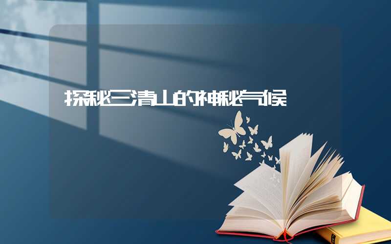 探秘三清山的神秘气候