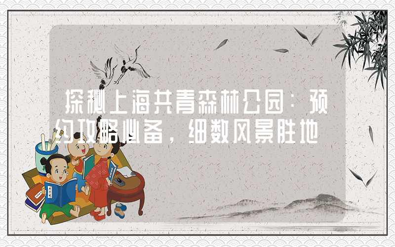 探秘上海共青森林公园：预约攻略必备，细数风景胜地