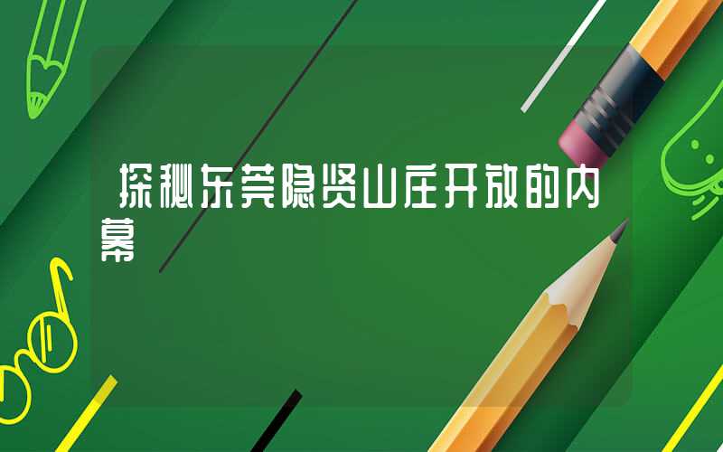 探秘东莞隐贤山庄开放的内幕