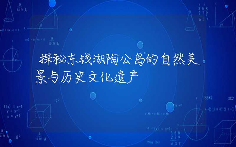 探秘东钱湖陶公岛的自然美景与历史文化遗产