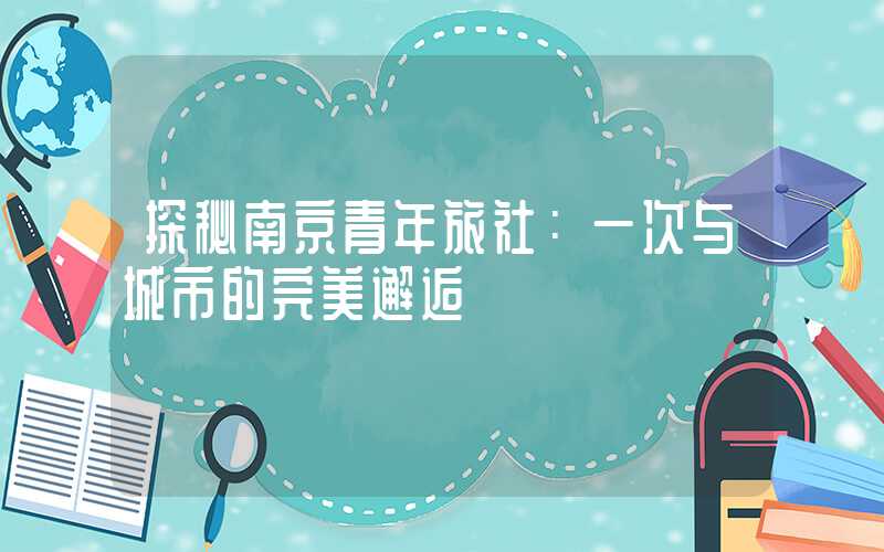 探秘南京青年旅社:一次与城市的完美邂逅