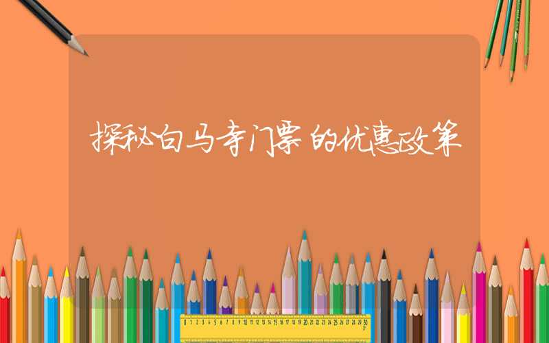 探秘白马寺门票的优惠政策