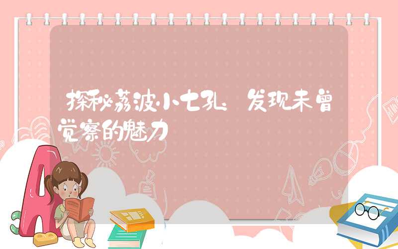 探秘荔波小七孔：发现未曾觉察的魅力