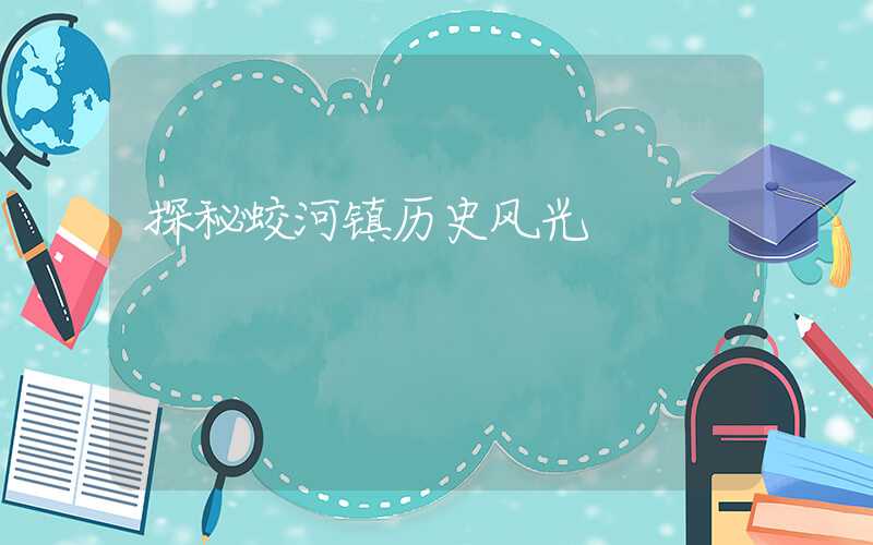 探秘蛟河镇历史风光