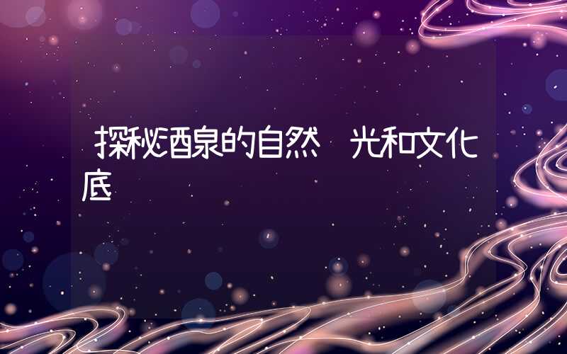 探秘酒泉的自然风光和文化底蕴