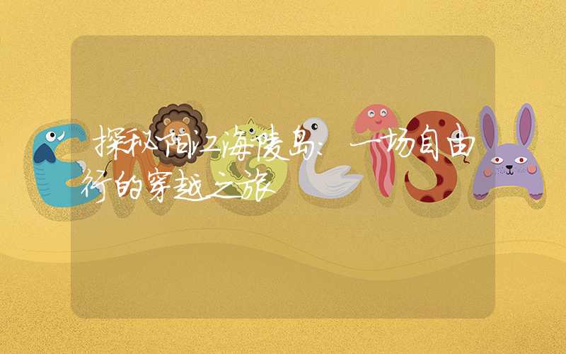 探秘阳江海陵岛：一场自由行的穿越之旅