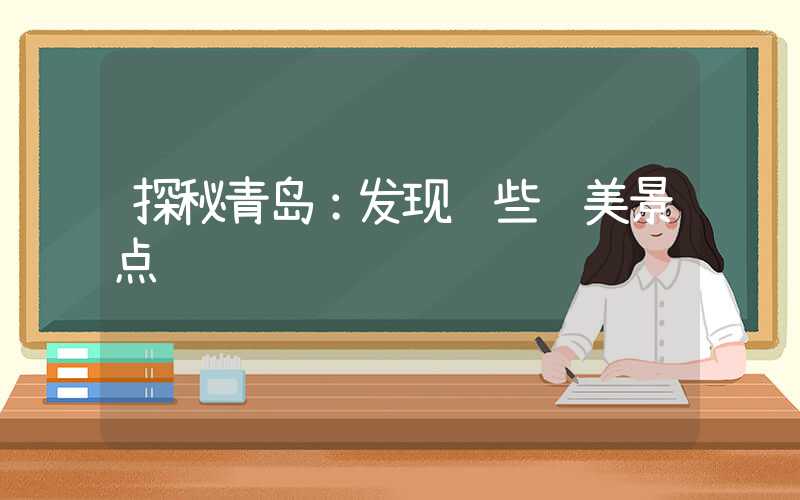 探秘青岛：发现这些绝美景点