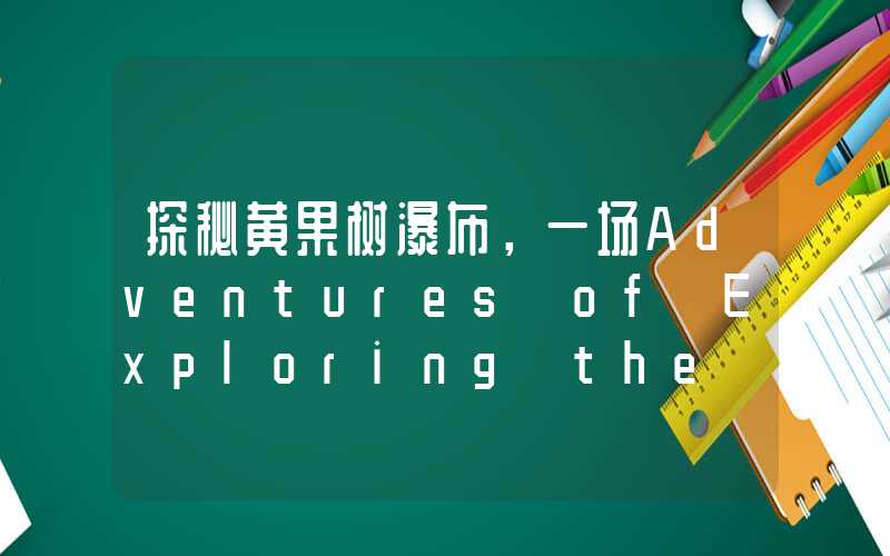 探秘黄果树瀑布，一场Adventures of Exploring the Huangguoshu Waterfall