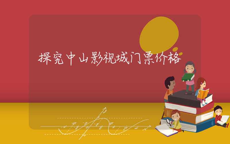 探究中山影视城门票价格