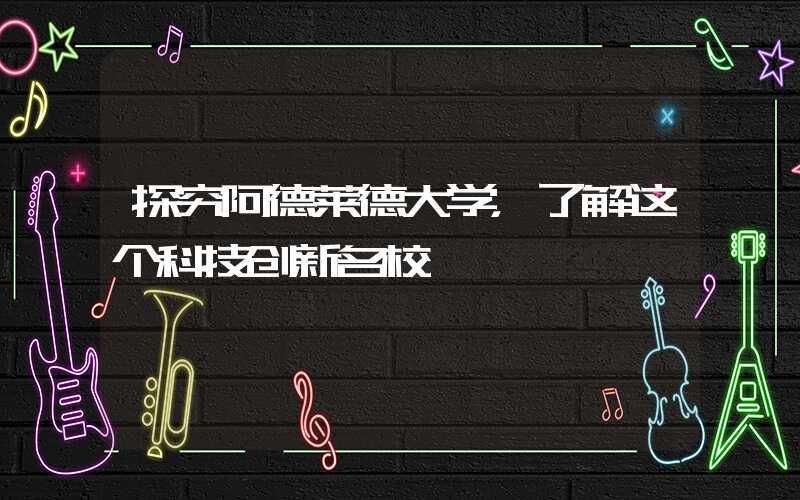 探究阿德莱德大学，了解这个科技创新名校