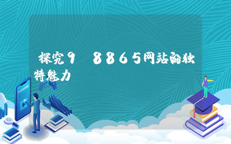 探究9c8865网站的独特魅力