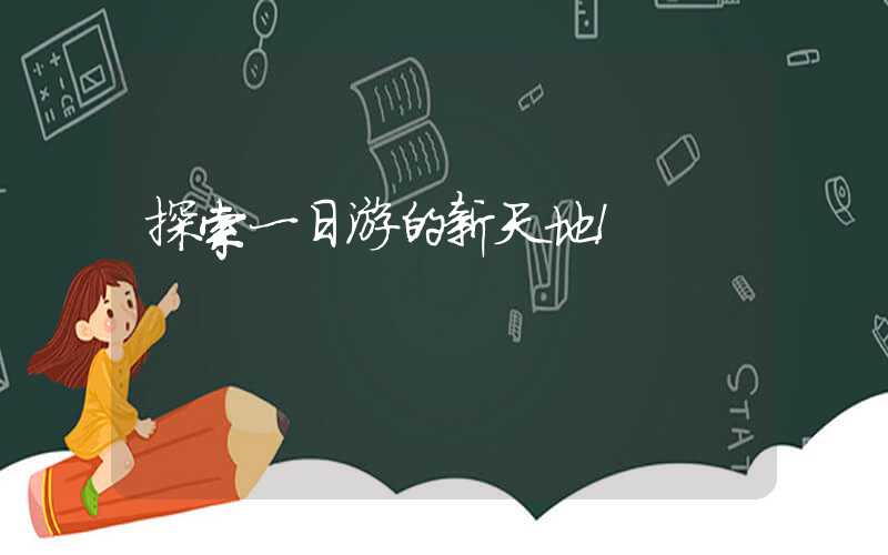 探索一日游的新天地！