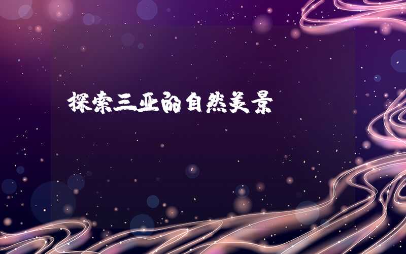 探索三亚的自然美景