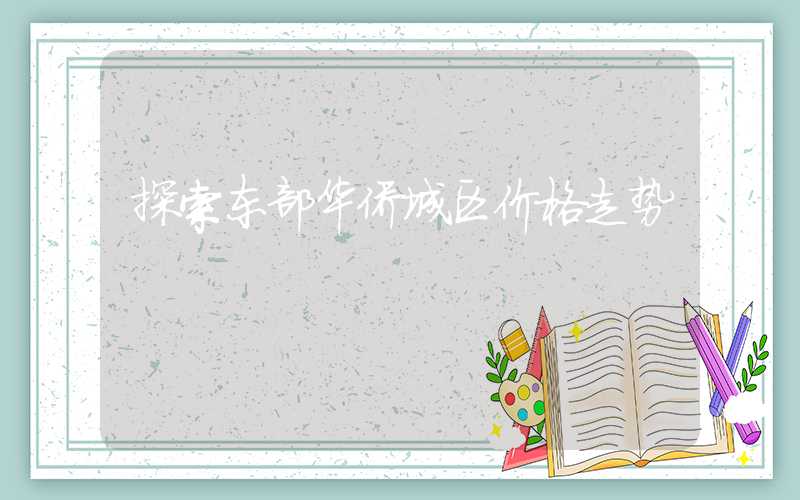 探索东部华侨城区价格走势