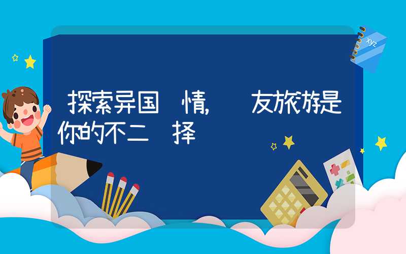 探索异国风情,驴友旅游是你的不二选择