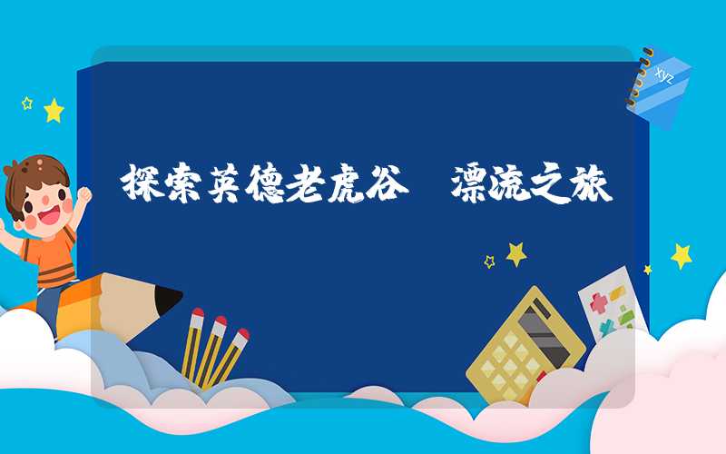 探索英德老虎谷：漂流之旅
