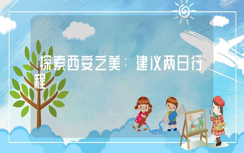 探索西安之美:建议两日行程