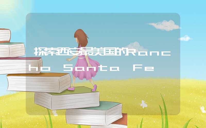 探索西安最美国的Rancho Santa Fe