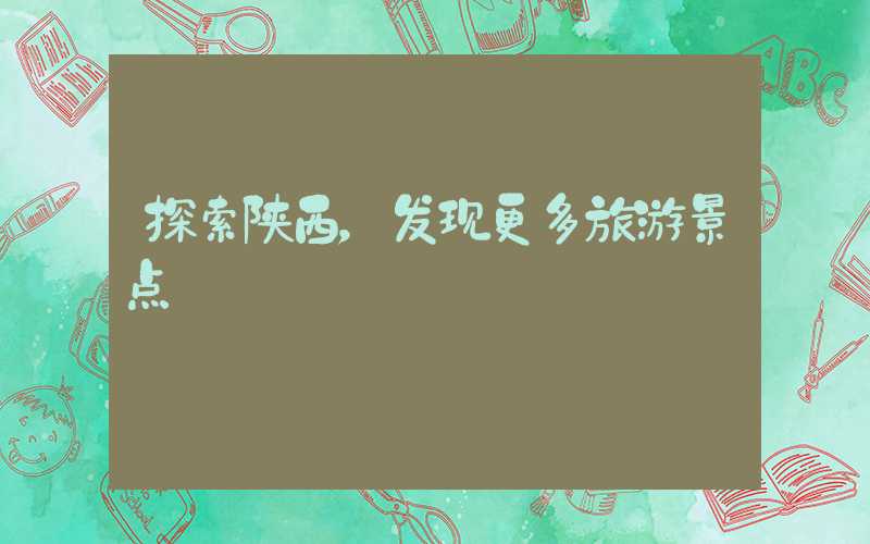 探索陕西，发现更多旅游景点