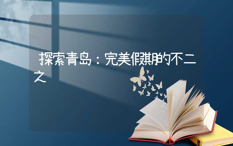 探索青岛：完美假期的不二之选