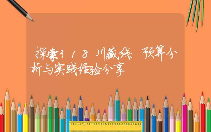 探索318川藏线：预算分析与实践经验分享